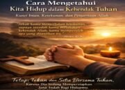 cara mengetahui kita hidup dalam kehendak tuhan: kunci iman, ketekunan, dan penyertaan allah